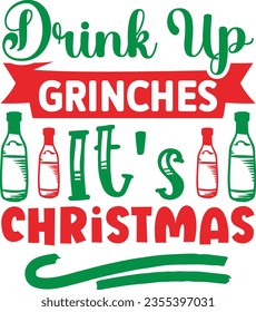 Drink Up Grinch's It's Christmas - Christmas design