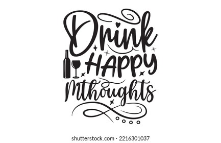 Drink happy thoughts - Alcohol SVG T Shirt design, Girl Beer Design, Prost, Pretzels and Beer, Vector EPS Editable Files, Alcohol funny quotes, Oktoberfest Alcohol SVG design,  EPS 10 svg