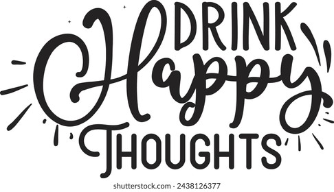 Drink Happy Thoughts Glass Design