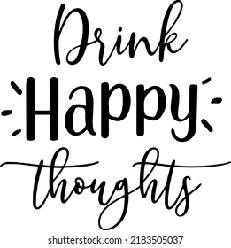 Drink Happy Thoughts, Wine Glass, Shirt Design, Girls Weekend, files quotes sayings, Typography, Vector