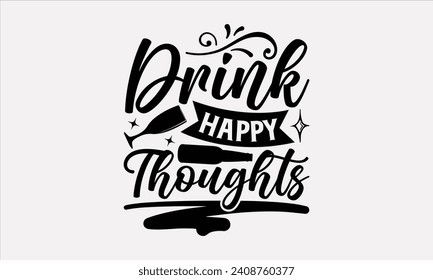 Drink Happy Thoughts - Wine T shirt Design, Modern calligraphy, Typography Vector for poster, banner, flyer and mug.