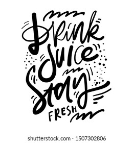 Drink juice and stay fresh. hand lettering illustration for your design