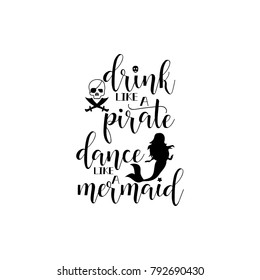 drink like a pirate dance like a mermaid. Lettering. Vector hand drawn motivational and inspirational quote. Calligraphic poster