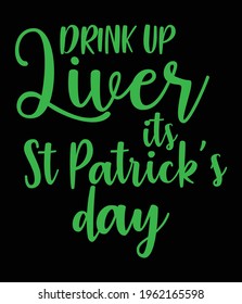 Drink up liver it's St. Patrick's Day t-shirt design