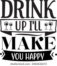  Drink up I'll make it you happy