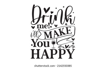 Drink me! i'll make you happy - motivational slogan inscription. Vector wine quotes. Illustration for prints on t-shirts and bags, posters, cards t-shirts, bags, for posters, invitations, cards, etc.