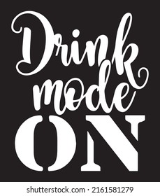 Drink mode ON. Funny wine, alcohol quote design. 