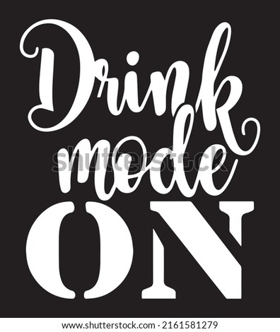 Drink mode ON. Funny wine, alcohol quote design. 
