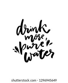 Drink more pure water. Inspirational slogan, handwritten quote for bottles, motivational fitness posters and apparel. Hand lettering inscription about healthy lifestyle.