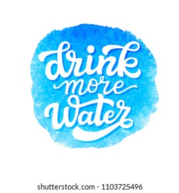 Drink more water. Hand drawn typography slogan on watercolor background. Vector calligraphy for posters, cards, t shirts, banners, labels, flyers