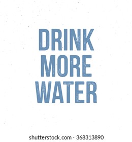 Drink More Water - motivational quote. Vector vintage letterpress effect, grunge background.