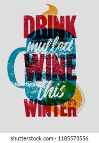 Drink mulled wine this winter. Mulled Wine typographical vintage grunge style poster with mug and citrus. Retro vector illustration.