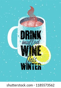 Drink mulled wine this winter. Mulled Wine typographical vintage grunge style poster with mug and citrus. Retro vector illustration.