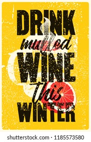 Drink mulled wine this winter. Mulled Wine typographical vintage grunge style poster with mug and citrus. Retro vector illustration.