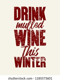 Drink mulled wine this winter. Mulled Wine typographical vintage grunge style poster. Retro vector illustration.