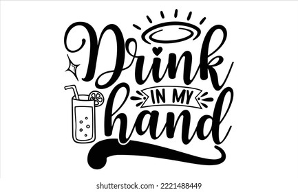 Drink in my hand - Summer T shirt Design, Hand lettering illustration for your design, Modern calligraphy, Svg Files for Cricut, Poster, EPS