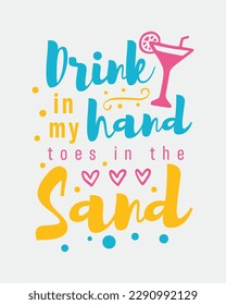 Drink in my hand toes in the sand Summer funny quote colorful typographic art on white background