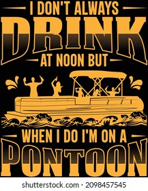 I drink at noon when I'm on a pontoon