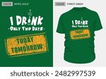 i drink only two days." Perfect for casual wear, this vintage-inspired design combines gold, maroon and white text with unique elements a bottle icon. Ideal for fun occasions! for green color t-shirt