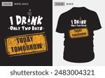 i drink only two days." Perfect for casual wear, this vintage-inspired design combines gold, maroon and white text with unique elements a bottle icon. Ideal for fun occasions! for black color t-shirt