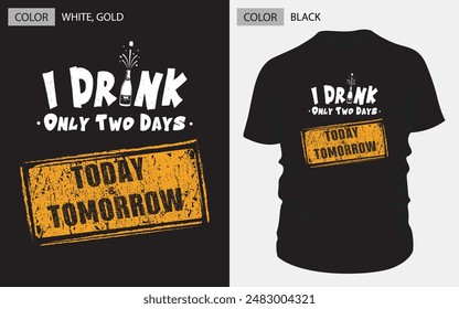 i drink only two days." Perfect for casual wear, this vintage-inspired design combines gold, maroon and white text with unique elements a bottle icon. Ideal for fun occasions! for black color t-shirt