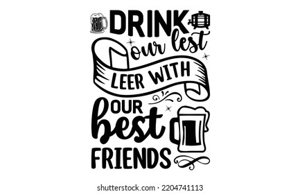 drink our lest leer with our best friends - Alcohol svg t shirt design, Girl Beer Design, Prost, Pretzels and Beer, Calligraphy graphic design, SVG Files for Cutting Cricut and Silhouette, EPS 10