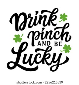 Drink, pinch and be lucky. Hand lettering funny quote isolated on white background. Vector typography for St. Patrick's day decorations, banners, posters, t shirts