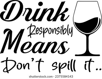 Drink responsibly means don't spill it ,typography t shirt design,Vector graphic, typographic poster, vintage design.
