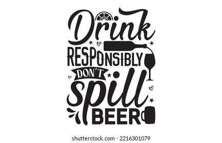 Drink responsibly don’t spill beer - Alcohol SVG T Shirt design, Girl Beer Design, Prost, Pretzels and Beer, Vector EPS Editable Files, Alcohol funny quotes, Oktoberfest Alcohol SVG design,  EPS 10 svg