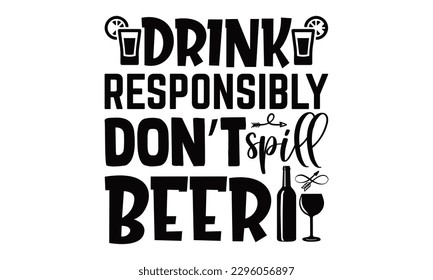 Drink Responsibly Don’t Spill Beer - Beer t-shirts Design, Hand written vector design, Illustration for prints on , bags, posters, cards and Mug.
