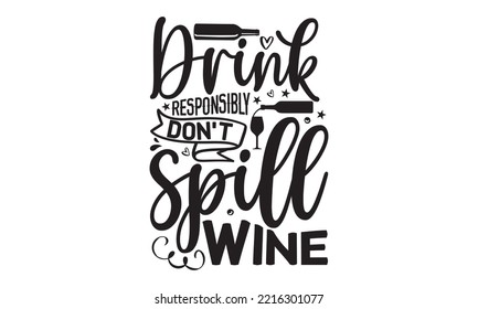 Drink responsibly don’t spill wine - Alcohol SVG T Shirt design, Girl Beer Design, Prost, Pretzels and Beer, Vector EPS Editable Files, Alcohol funny quotes, Oktoberfest Alcohol SVG design,  EPS 10 svg
