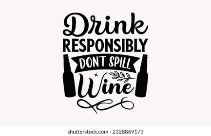 Drink Responsibly Don’t Spill Wine - Alcohol SVG Design, Drink Quotes, Calligraphy graphic design, Typography poster with old style camera and quote.