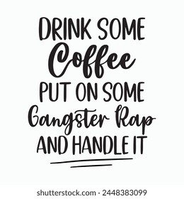 Drink Some Coffee put some gangster rap and handle it, Coffee Mug, Sarcastic Quotes, Coffee Sayings, Coffee Sublimation, Office Humor, Vector Files for Cricut
