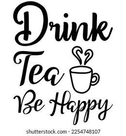 Drink tea be happy Shirt print template, typography design for shirt, mug, iron, glass, sticker, hoodie, pillow, phone case, etc, perfect design of mothers day fathers day valentine day 