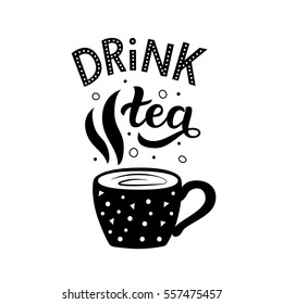 Drink tea Hand lettering. Lettering card with cup of tea. Print with cup and lettering for card, poster, menu.