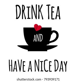 Drink Tea and Have a Nice Day Card. Vector Illustration. Decorative Design for Cafeteria, Shop,  Posters, Banners, Stickers, Cards with the Cup of Tea and Text.