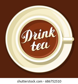 Drink tea. Illustration with cup of tea and hand written lettering text.