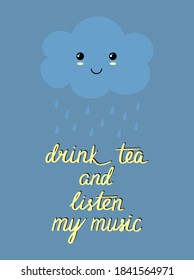 Drink tea and listen my music. Illustration with smiling rainy cloud. Cozy phrase for autumn time. Cloud with cute face and hand drawn quote. Vector illustration in cartoon style