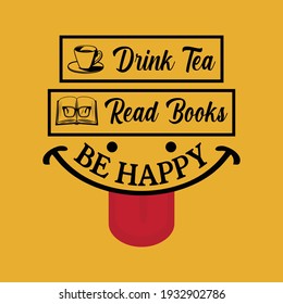 Drink Tea Read Books Be happy  t shirt design. Vector Illustration quotes. Design template for t shirt lettering, typography, print, poster, banner, gift card, label sticker, flyer, mug.