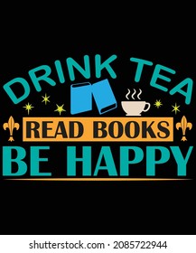 Drink tea read books be happy t-shirt design.
