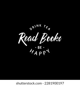 Drink Tea, read Books, be Happy cute text art phrase quote in emblem style