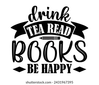 drink tea read books be happy