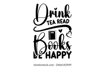      Drink Tea Read Books Be Happy on white background,Instant Digital Download. Illustration for prints on t-shirt and bags, posters 