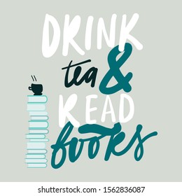 Drink tea and read books. Books quote. Hand lettering illustration for your design