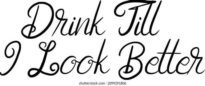 Drink Till i Look Better Elegant Cursive Calligraphy Text 