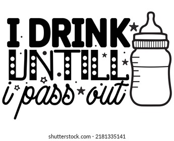 I drink until i pass out funny slogan inscription. Vector Baby quotes. Illustration for prints on t-shirts and bags, posters, cards. Isolated on white background. 