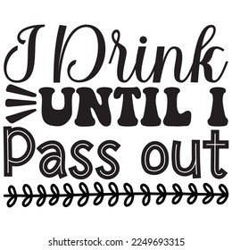 I Drink Until I Pass out t-shirt design vector file
