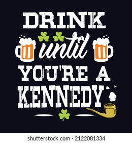 Drink until you're a Kennedy - St. Patrick's day quote vector t shirt design