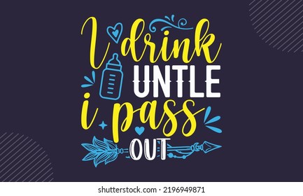 I Drink Untle I Pass Out - Baby T shirt Design, Baby Quote, Cute Baby Saying svg, Baby Shower SVG, Newborn SVG Bundle, Modern quotes calligraphy, Isolated on white background, svg svg