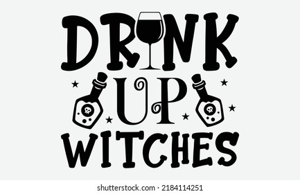 Drink Up! Witches - Halloween t shirts design, Hand drawn lettering phrase, Calligraphy t shirt design, Isolated on white background, svg Files for Cutting Cricut and Silhouette, EPS 10, card, flyer